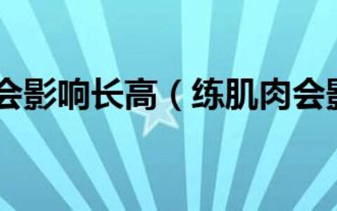 练什么肌肉会影响长高（练肌肉会影响长高）