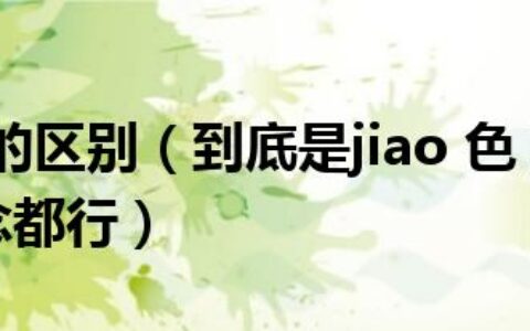 jiao和jao的区别（到底是jiao 色 还是jue色  好象怎么念都行）