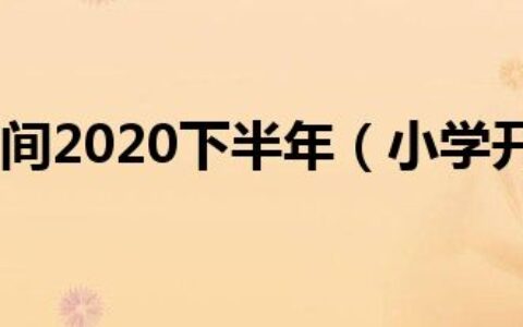 小学开学时间2020下半年（小学开学时间）