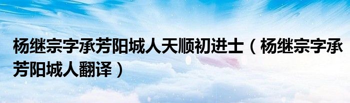 杨继宗字承芳阳城人天顺初进士（杨继宗字承芳阳城人翻译）