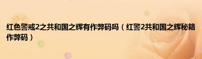 红色警戒2之共和国之辉有作弊码吗（红警2共和国之辉秘籍作弊码）