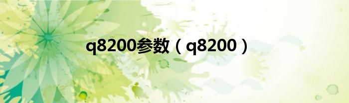 q8200参数（q8200）