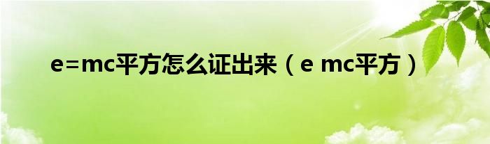 e=mc平方怎么证出来（e mc平方）