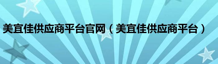 美宜佳供应商平台官网（美宜佳供应商平台）